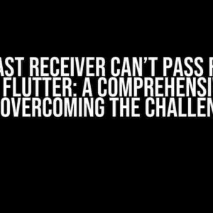 Broadcast Receiver Can’t Pass Received Data to Flutter: A Comprehensive Guide to Overcoming the Challenge