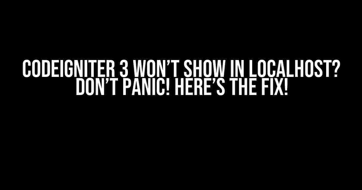 Codeigniter 3 Won’t Show in Localhost? Don’t Panic! Here’s the Fix!