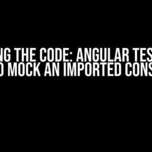 Cracking the Code: Angular Test – How to Mock an Imported Const