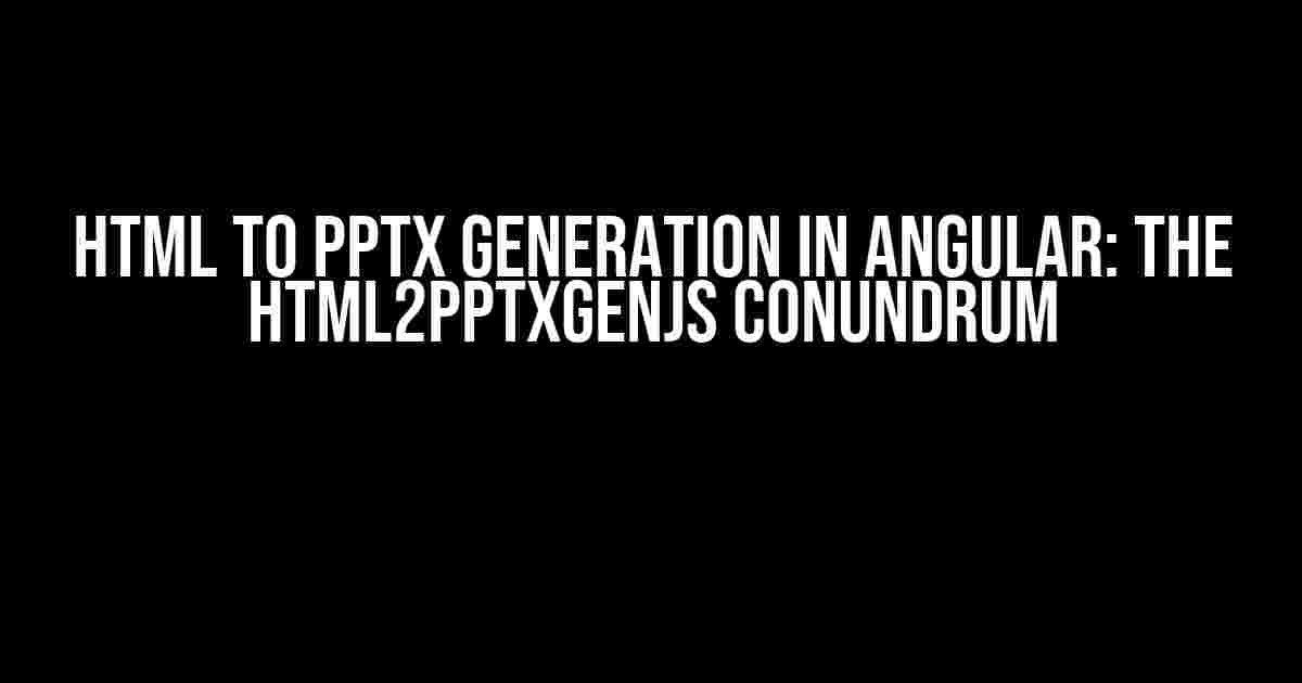 HTML to PPTX Generation in Angular: The html2pptxgenjs Conundrum