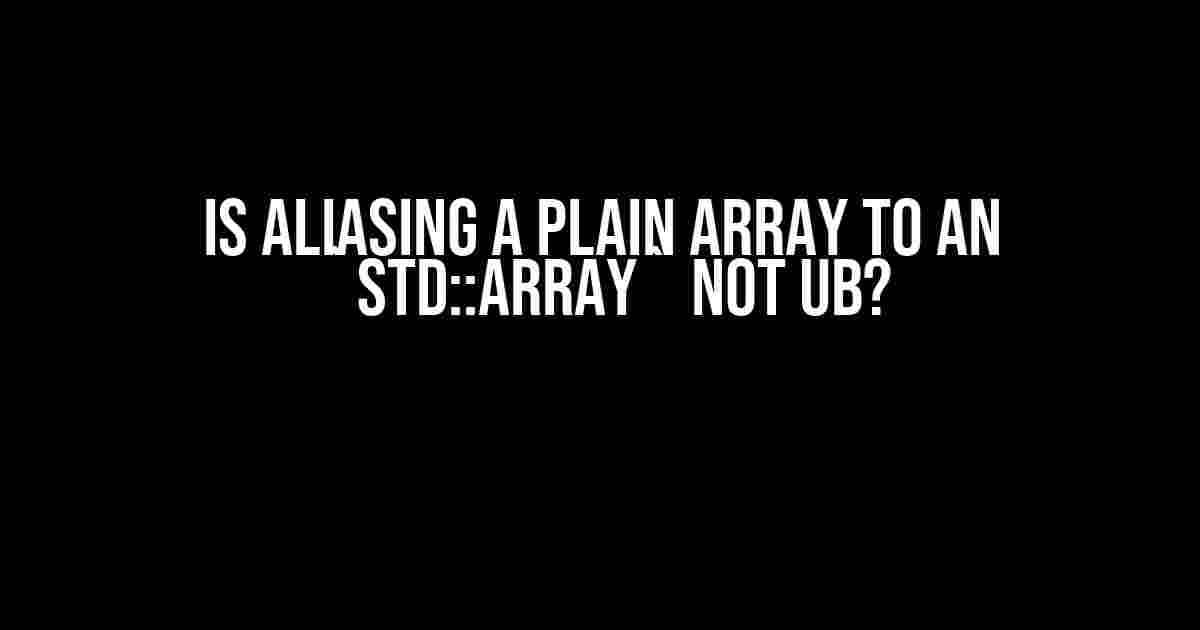 Is Aliasing a Plain Array to an `std::array` Not UB?