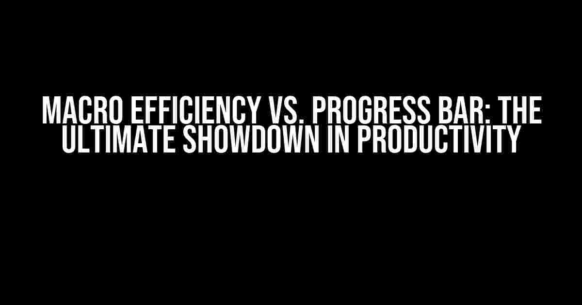 Macro Efficiency vs. Progress Bar: The Ultimate Showdown in Productivity