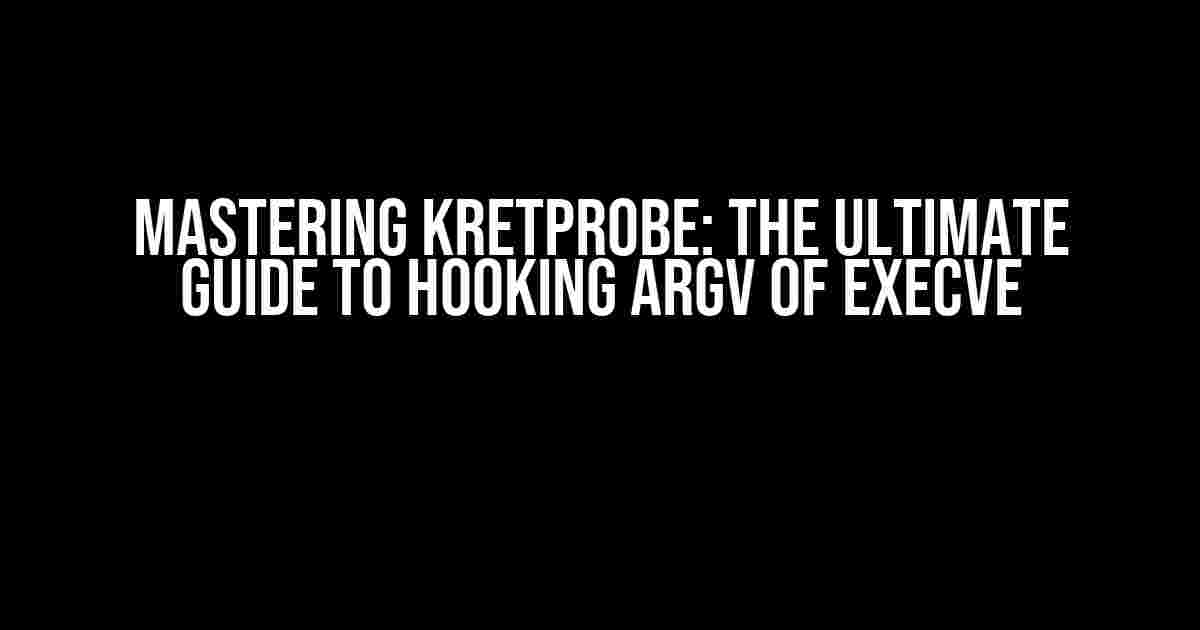 Mastering Kretprobe: The Ultimate Guide to Hooking argv of execve