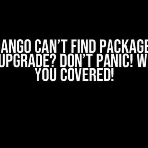 Tox+Django Can’t Find Package After Django Upgrade? Don’t Panic! We’ve Got You Covered!