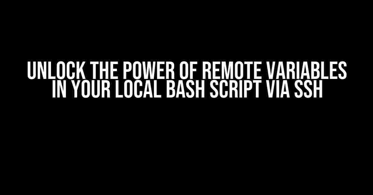 Unlock the Power of Remote Variables in Your Local Bash Script via SSH