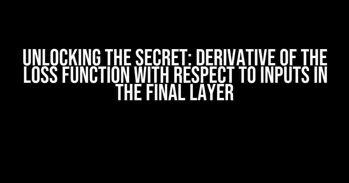 Unlocking the Secret: Derivative of the Loss Function with Respect to Inputs in the Final Layer