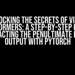 Unlocking the Secrets of Vision Transformers: A Step-by-Step Guide to Extracting the Penultimate Layer Output with PyTorch